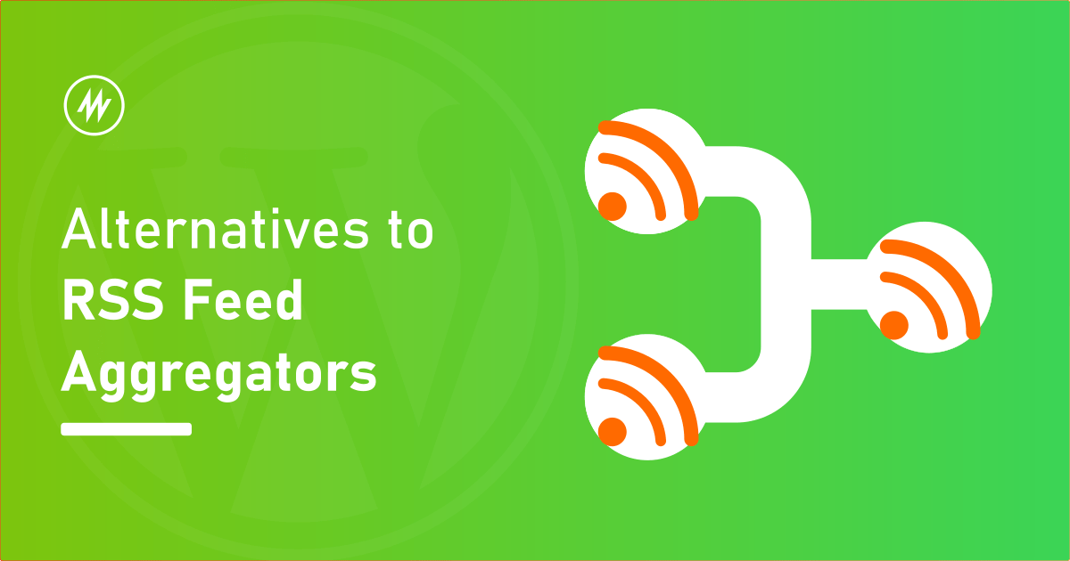 Alternatives to RSS feed aggregators for WordPress